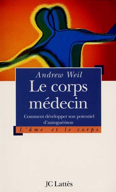 Le Corps Médecin, Comment développer son potentiel d'autoguérison, Andrew Weil,